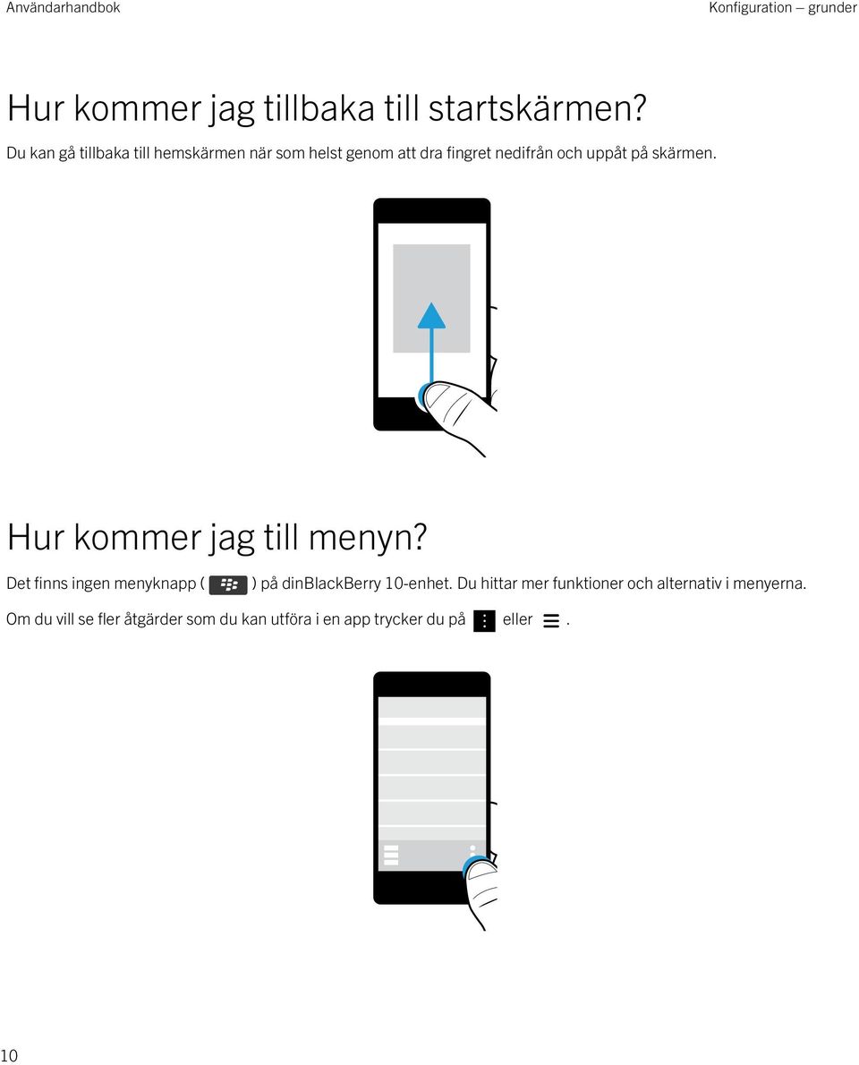 skärmen. Hur kommer jag till menyn? Det finns ingen menyknapp ( ) på dinblackberry 10-enhet.