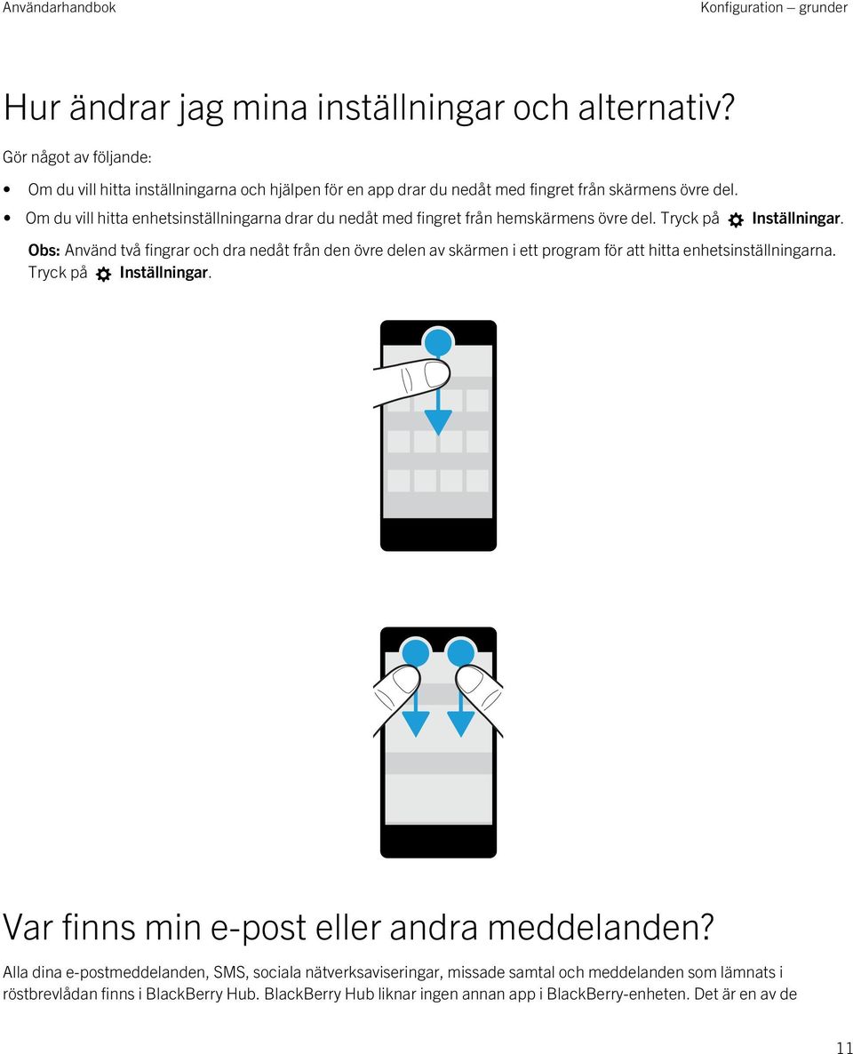 Om du vill hitta enhetsinställningarna drar du nedåt med fingret från hemskärmens övre del. Tryck på Inställningar.