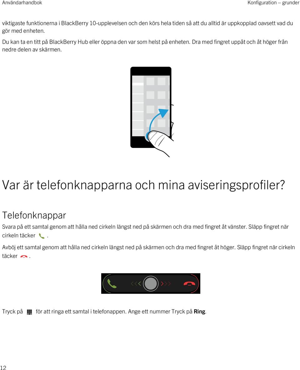 Var är telefonknapparna och mina aviseringsprofiler? Telefonknappar Svara på ett samtal genom att hålla ned cirkeln längst ned på skärmen och dra med fingret åt vänster.