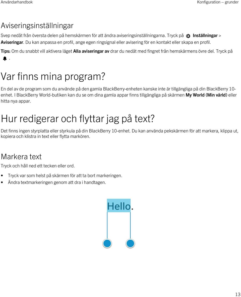 Tips: Om du snabbt vill aktivera läget Alla aviseringar av drar du nedåt med fingret från hemskärmens övre del. Tryck på. Var finns mina program?