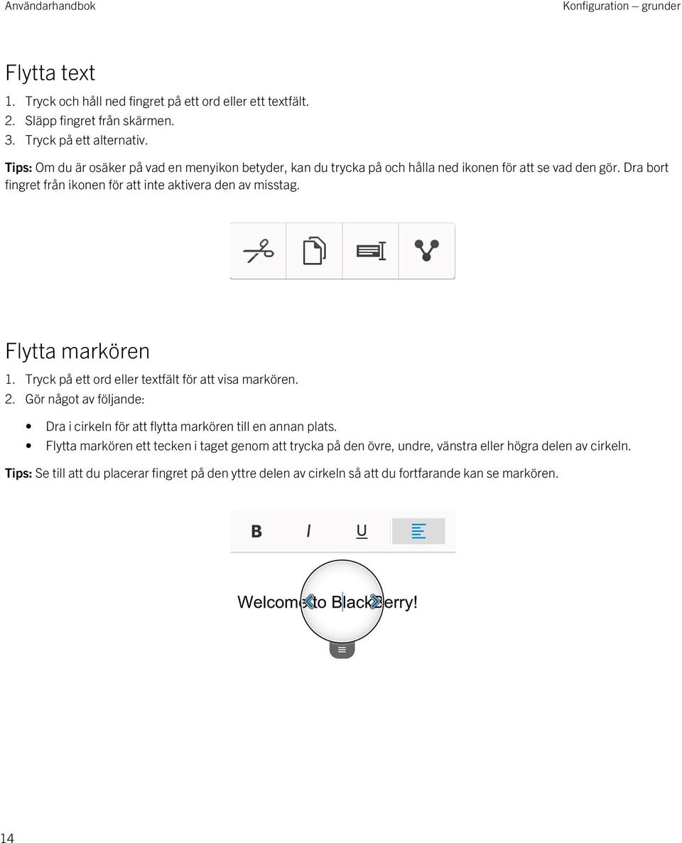 Flytta markören 1. Tryck på ett ord eller textfält för att visa markören. 2. Gör något av följande: Dra i cirkeln för att flytta markören till en annan plats.