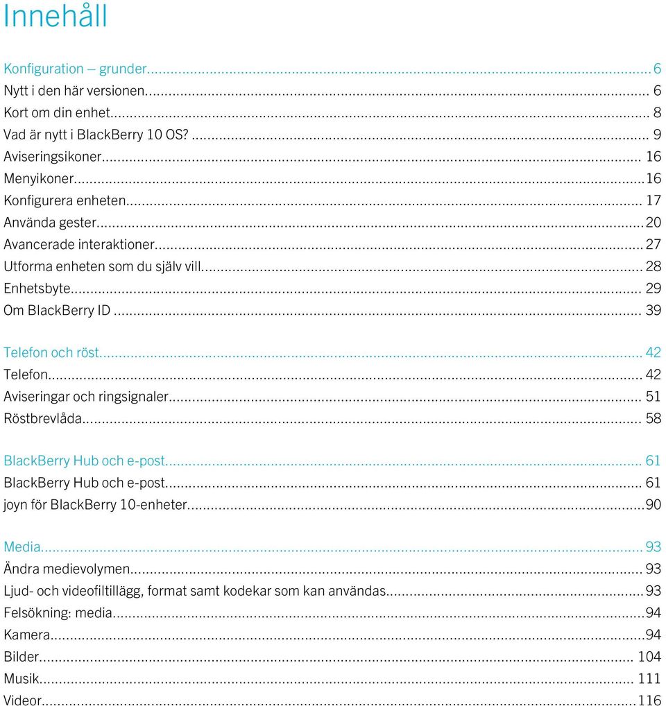 .. 39 Telefon och röst... 42 Telefon... 42 Aviseringar och ringsignaler... 51 Röstbrevlåda... 58 BlackBerry Hub och e-post... 61 BlackBerry Hub och e-post.