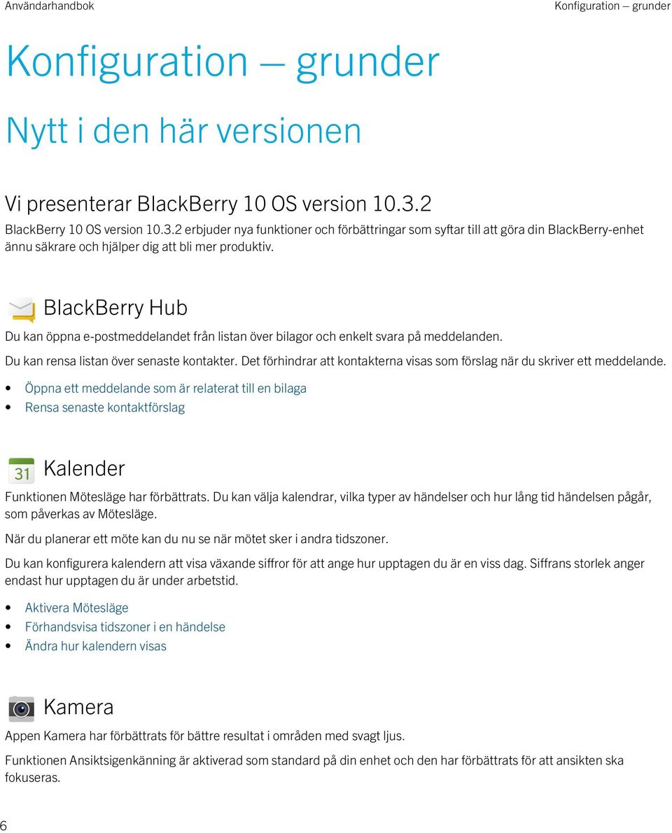 BlackBerry Hub Du kan öppna e-postmeddelandet från listan över bilagor och enkelt svara på meddelanden. Du kan rensa listan över senaste kontakter.