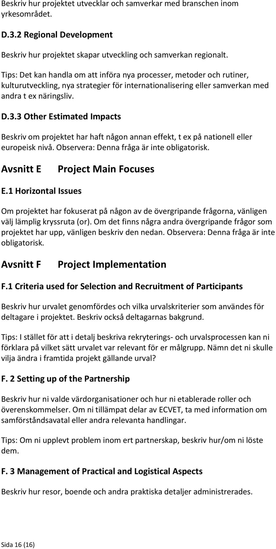 3 Other Estimated Impacts Beskriv om projektet har haft någon annan effekt, t ex på nationell eller europeisk nivå. Observera: Denna fråga är inte obligatorisk. Avsnitt E Project Main Focuses E.