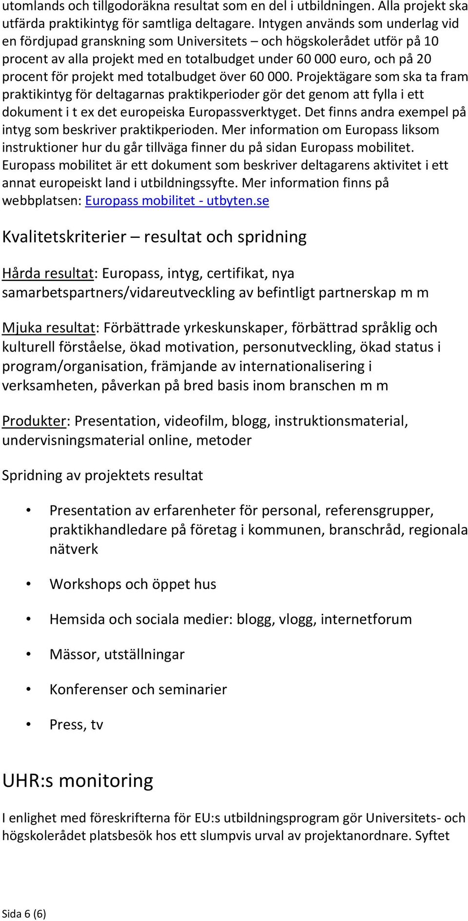 totalbudget över 60 000. Projektägare som ska ta fram praktikintyg för deltagarnas praktikperioder gör det genom att fylla i ett dokument i t ex det europeiska Europassverktyget.