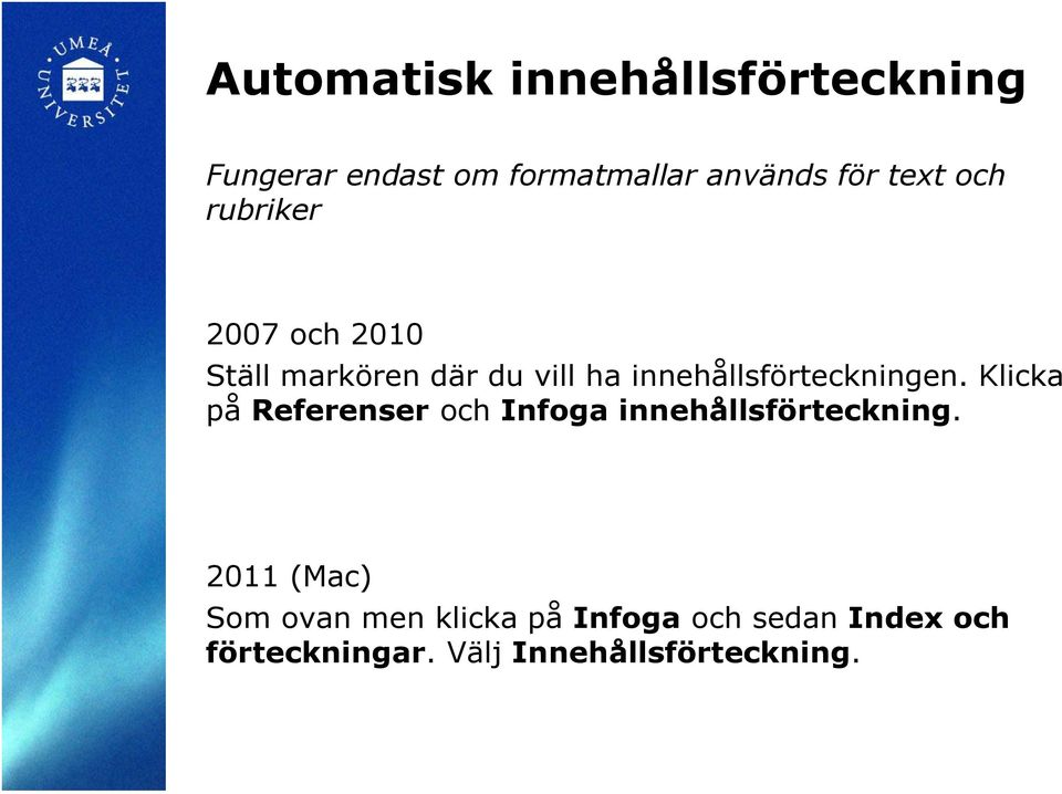 innehållsförteckningen. Klicka på Referenser och Infoga innehållsförteckning.