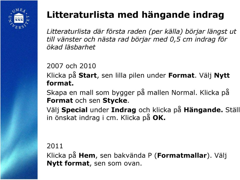 Skapa en mall som bygger på mallen Normal. Klicka på Format och sen Stycke. Välj Special under Indrag och klicka på Hängande.