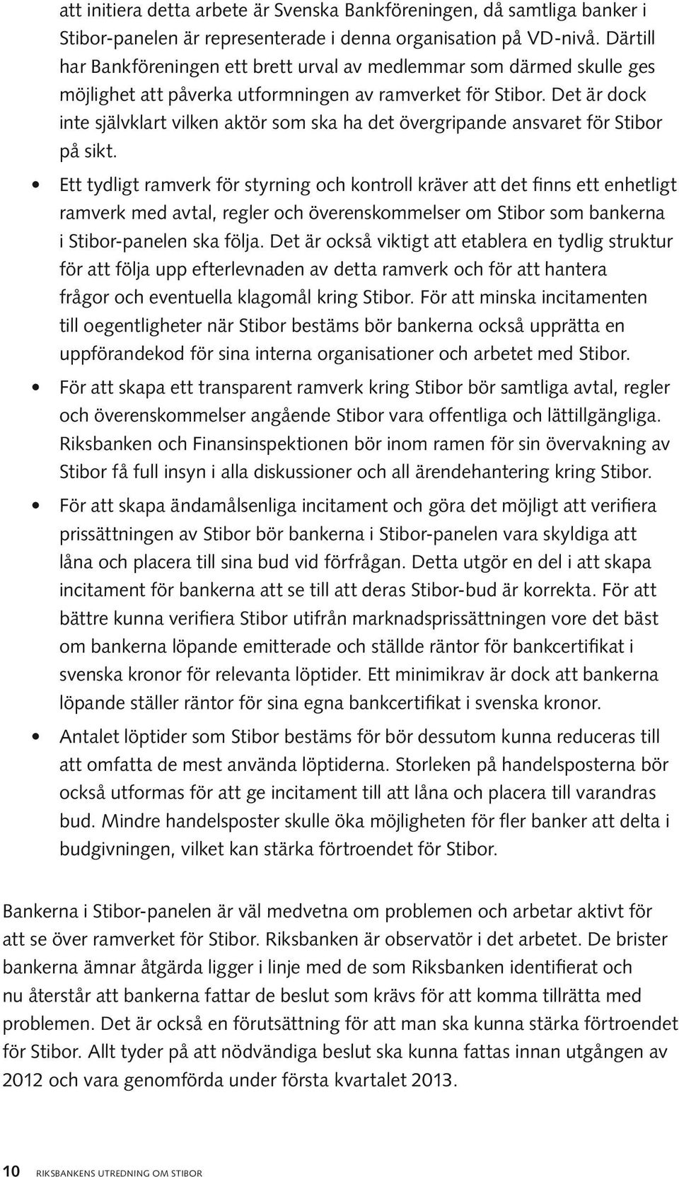 Det är dock inte självklart vilken aktör som ska ha det övergripande ansvaret för Stibor på sikt.