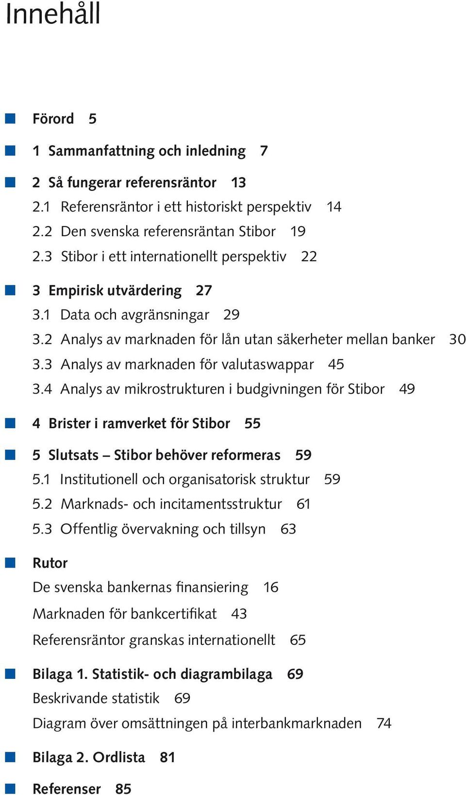 3 Analys av marknaden för valutaswappar 45 3.4 Analys av mikrostrukturen i budgivningen för Stibor 49 n 4 Brister i ramverket för Stibor 55 n 5 Slutsats Stibor behöver reformeras 59 5.