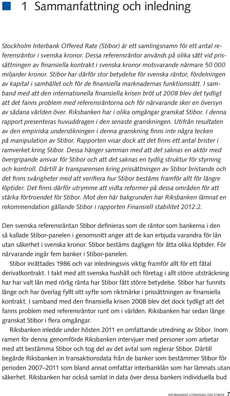 Stibor har därför stor betydelse för svenska räntor, fördelningen av kapital i samhället och för de finansiella marknadernas funktionssätt.