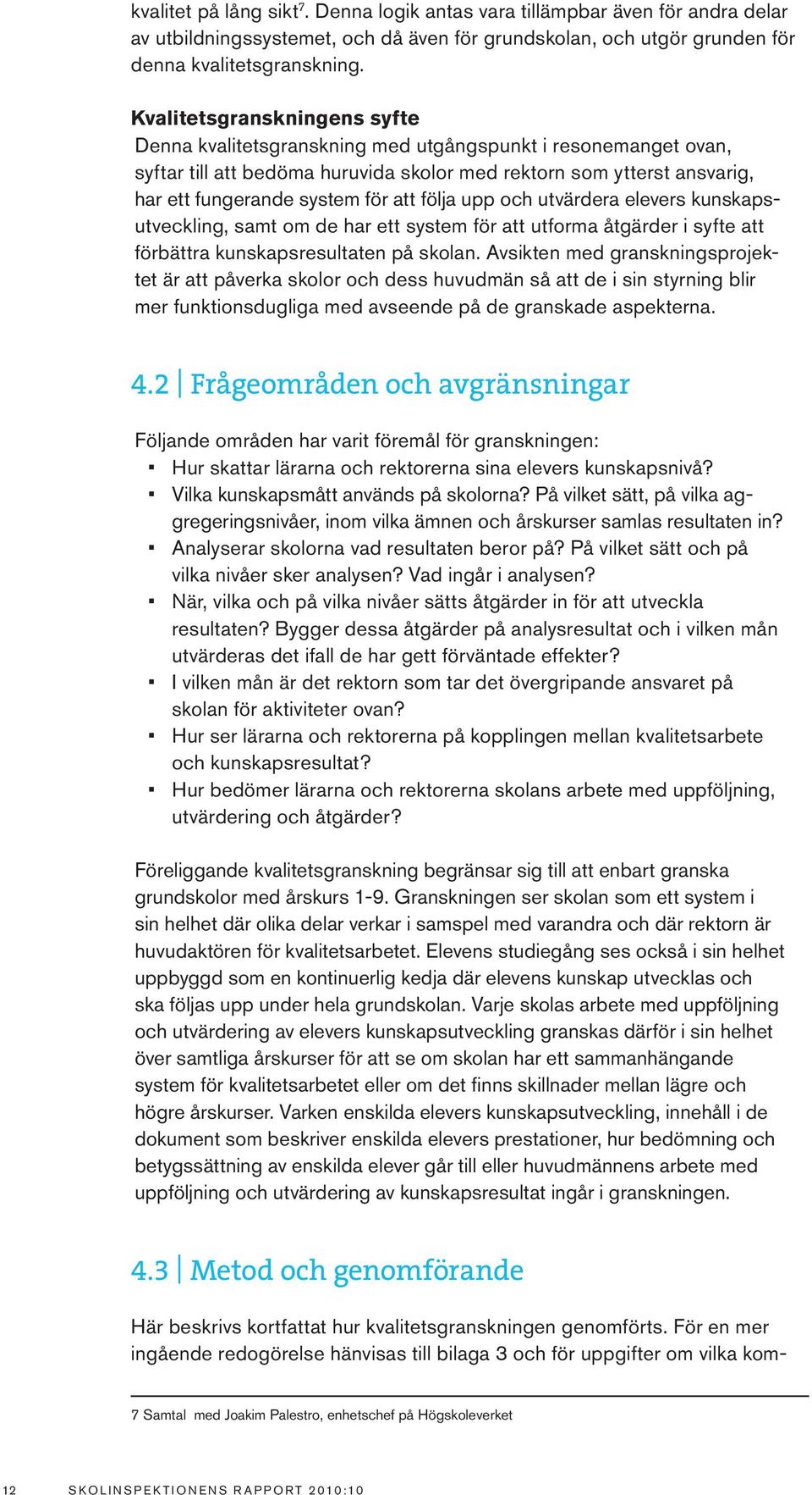 följa upp och utvärdera elevers kunskapsutveckling, samt om de har ett system för att utforma åtgärder i syfte att förbättra kunskapsresultaten på skolan.