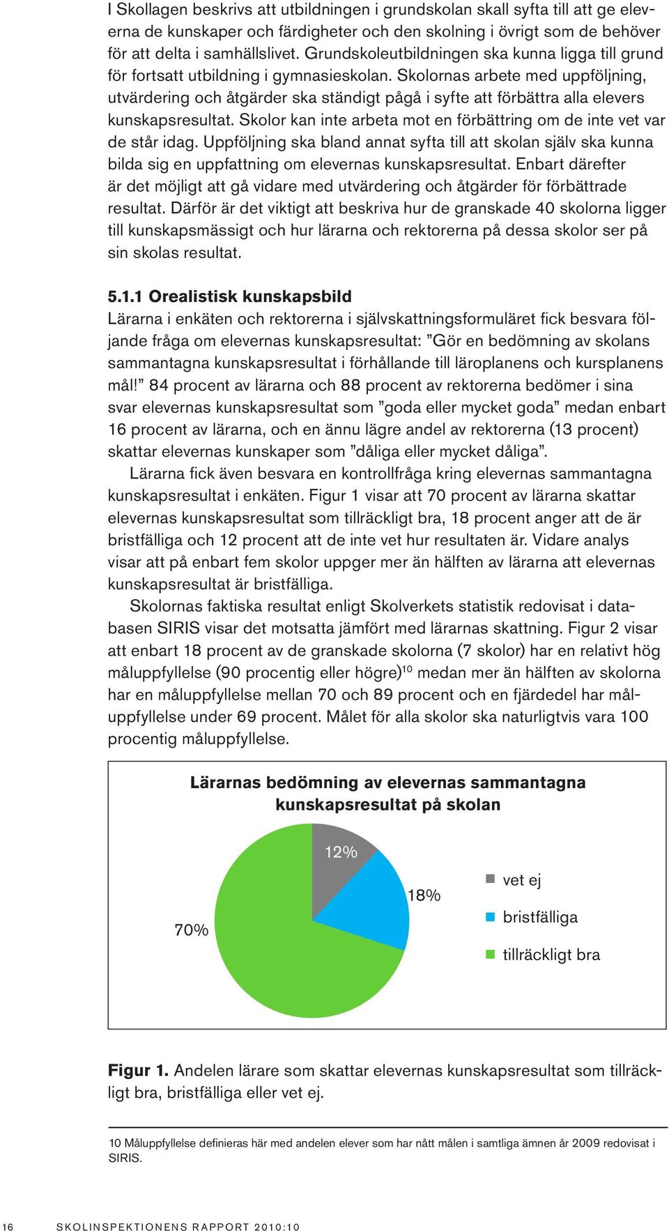 Skolornas arbete med uppföljning, utvärdering och åtgärder ska ständigt pågå i syfte att förbättra alla elevers kunskapsresultat.