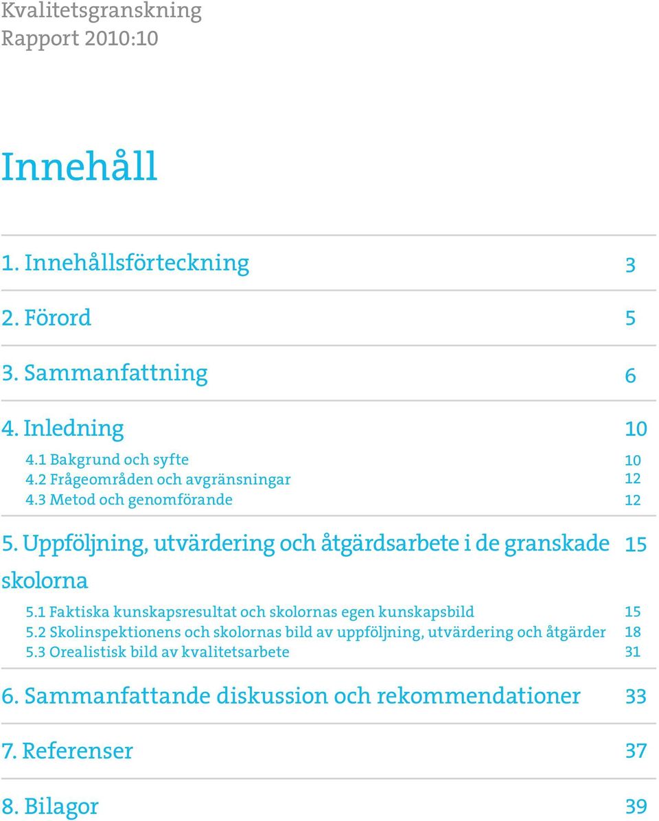 1 Faktiska kunskapsresultat och skolornas egen kunskapsbild 5.