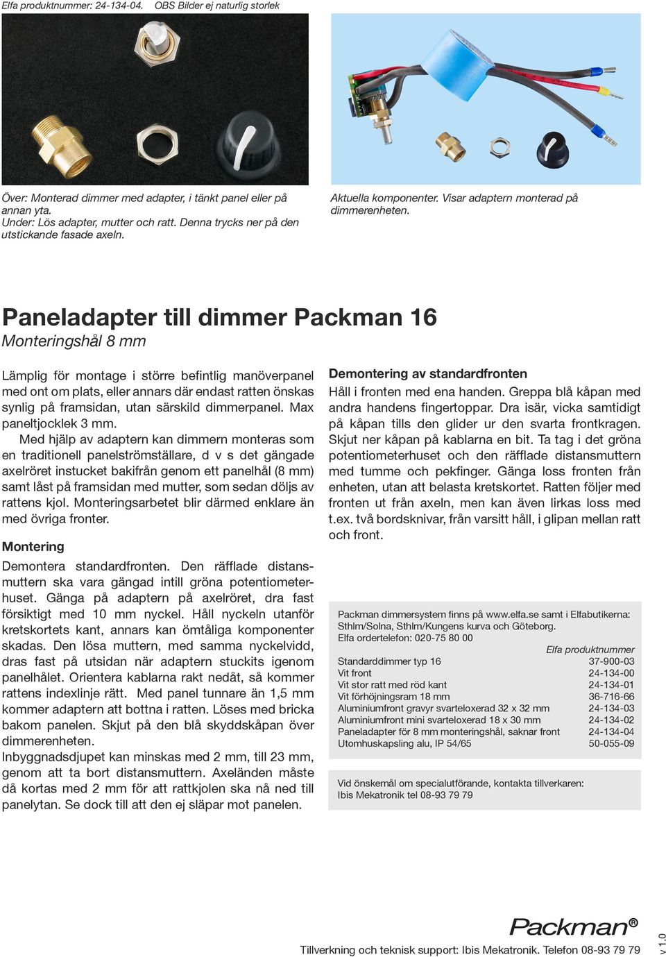 Paneladapter till dimmer Packman 16 shål 8 mm Lämplig för montage i större befintlig manöverpanel med ont om plats, eller annars där endast ratten önskas synlig på framsidan, utan särskild