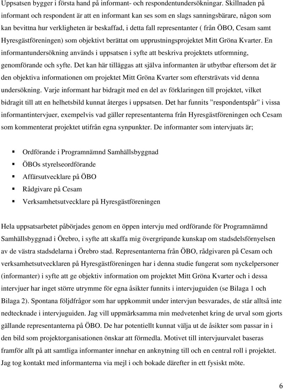 samt Hyresgästföreningen) som objektivt berättat om upprustningsprojektet Mitt Gröna Kvarter.