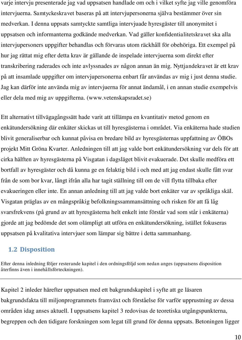 Vad gäller konfidentialitetskravet ska alla intervjupersoners uppgifter behandlas och förvaras utom räckhåll för obehöriga.