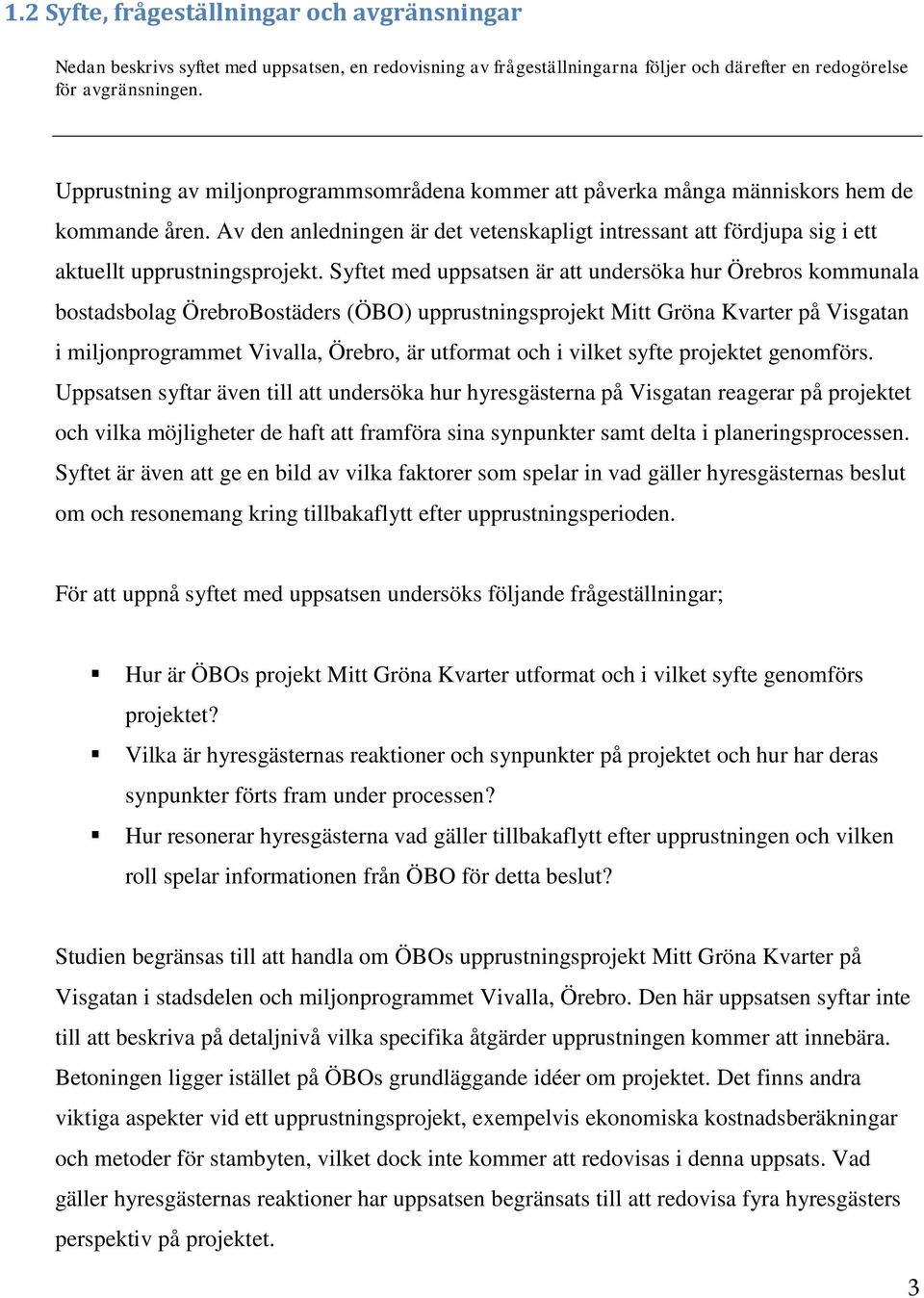 Syftet med uppsatsen är att undersöka hur Örebros kommunala bostadsbolag ÖrebroBostäders (ÖBO) upprustningsprojekt Mitt Gröna Kvarter på Visgatan i miljonprogrammet Vivalla, Örebro, är utformat och i