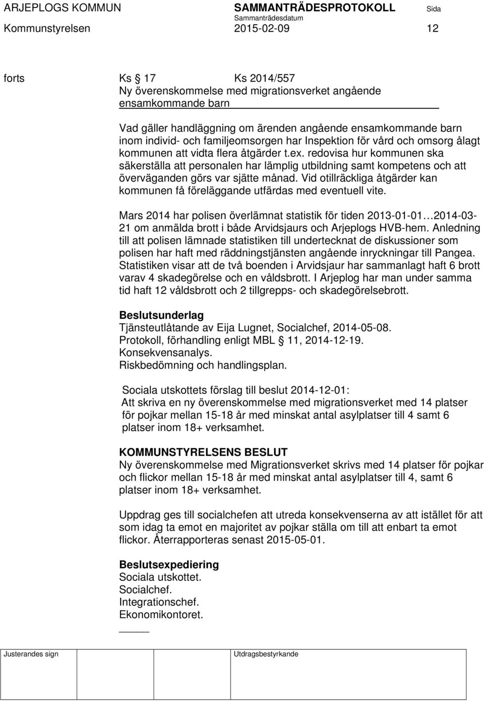 redovisa hur kommunen ska säkerställa att personalen har lämplig utbildning samt kompetens och att överväganden görs var sjätte månad.