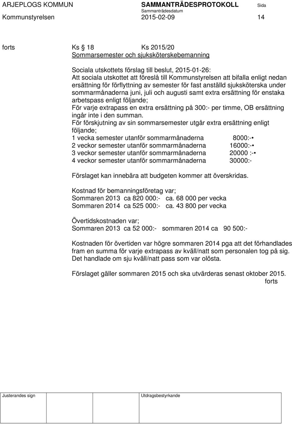 arbetspass enligt följande; För varje extrapass en extra ersättning på 300:- per timme, OB ersättning ingår inte i den summan.