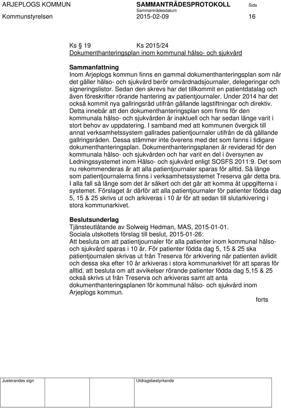 Under 2014 har det också kommit nya gallringsråd utifrån gällande lagstiftningar och direktiv.