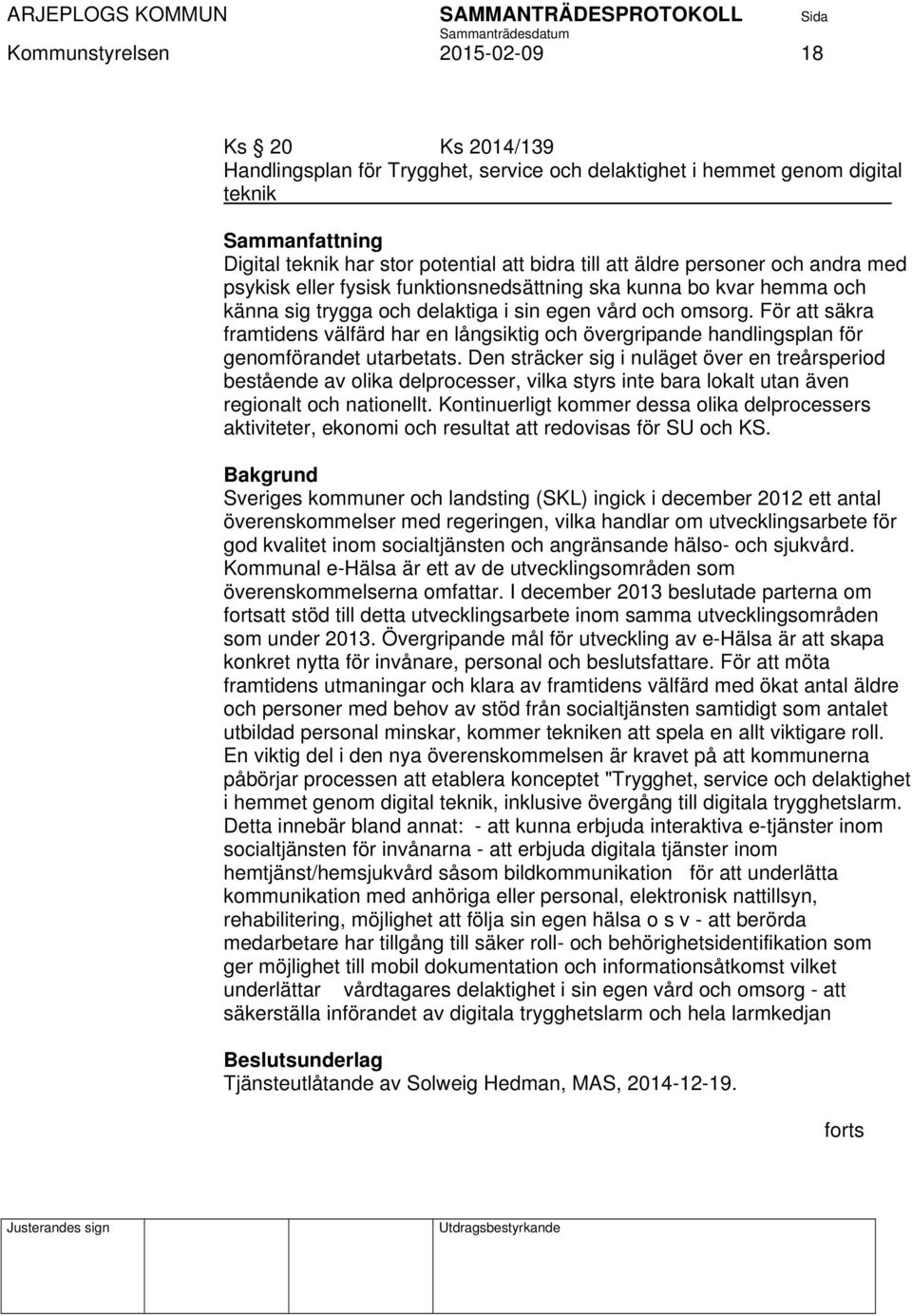 För att säkra framtidens välfärd har en långsiktig och övergripande handlingsplan för genomförandet utarbetats.