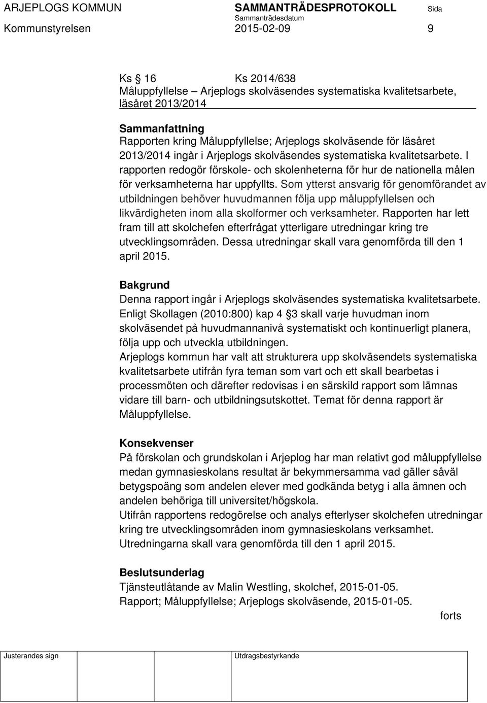 I rapporten redogör förskole- och skolenheterna för hur de nationella målen för verksamheterna har uppfyllts.