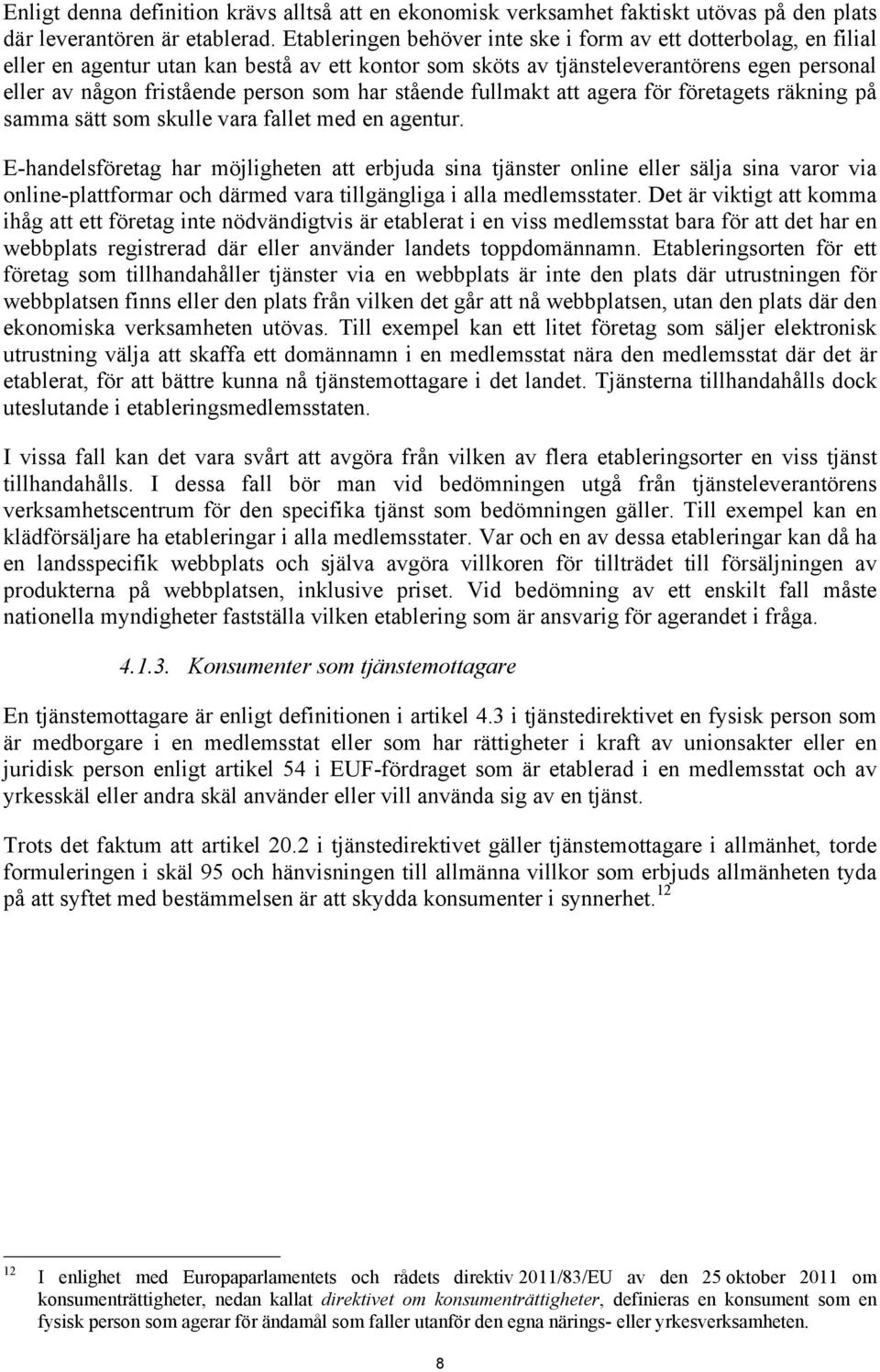 har stående fullmakt att agera för företagets räkning på samma sätt som skulle vara fallet med en agentur.