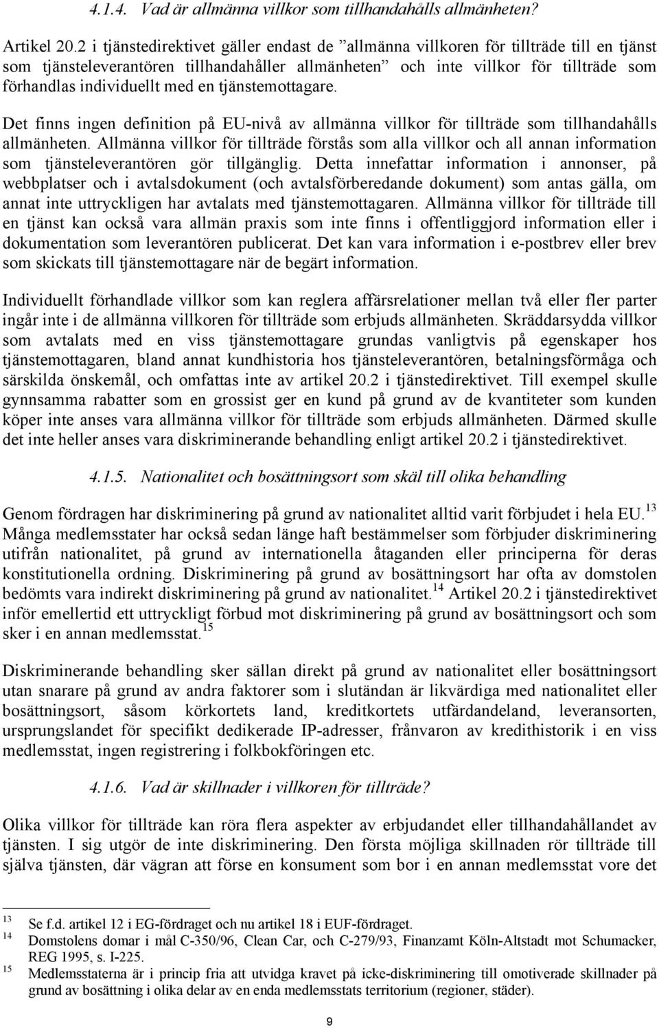 med en tjänstemottagare. Det finns ingen definition på EU-nivå av allmänna villkor för tillträde som tillhandahålls allmänheten.