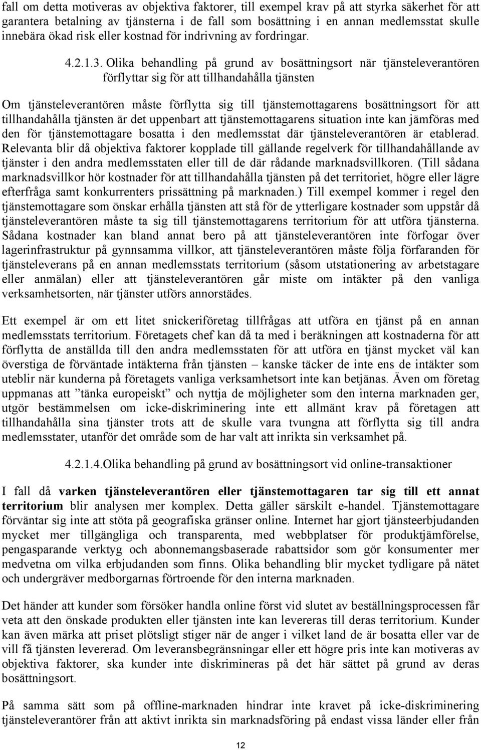 Olika behandling på grund av bosättningsort när tjänsteleverantören förflyttar sig för att tillhandahålla tjänsten Om tjänsteleverantören måste förflytta sig till tjänstemottagarens bosättningsort