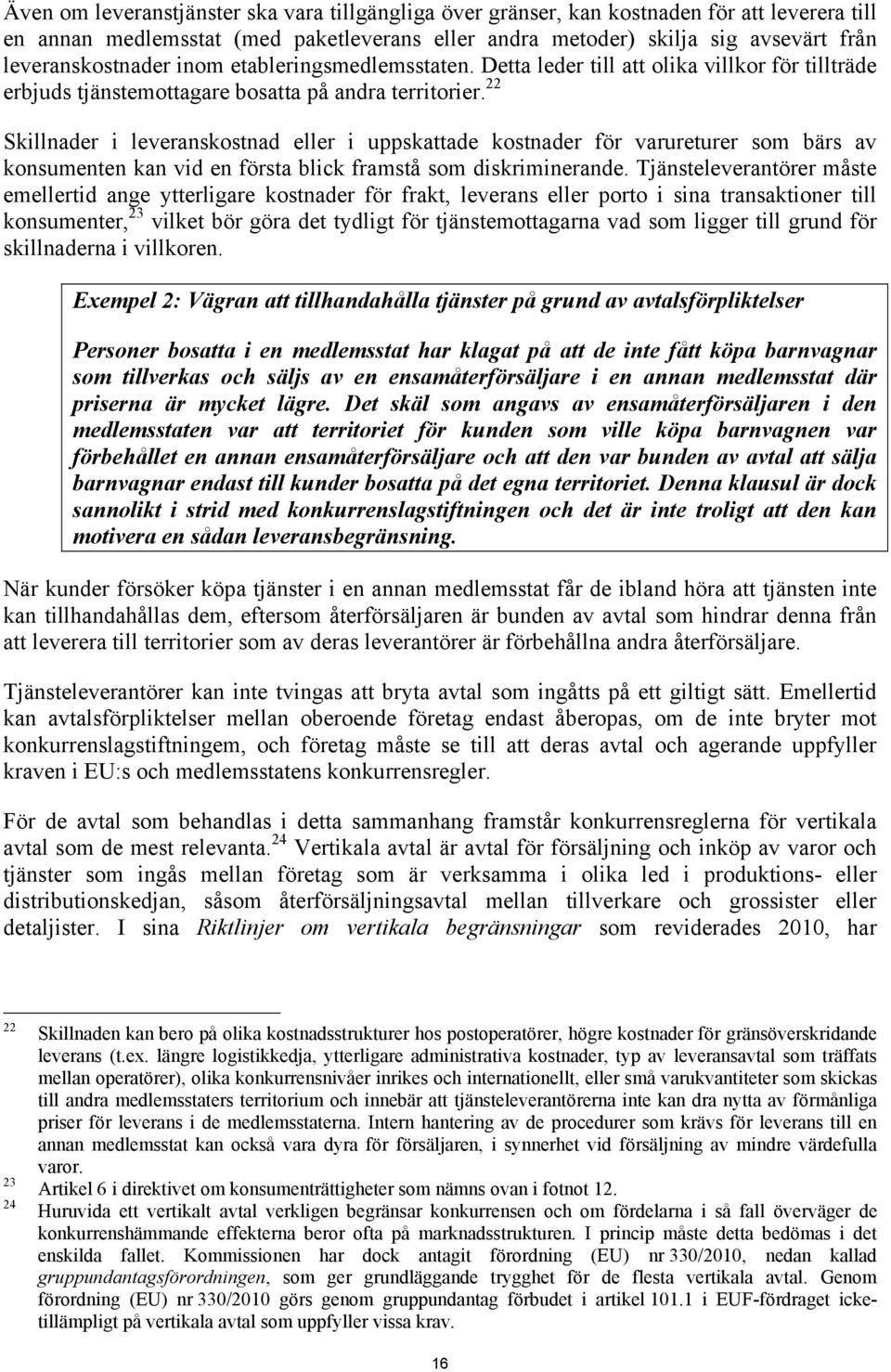 22 Skillnader i leveranskostnad eller i uppskattade kostnader för varureturer som bärs av konsumenten kan vid en första blick framstå som diskriminerande.