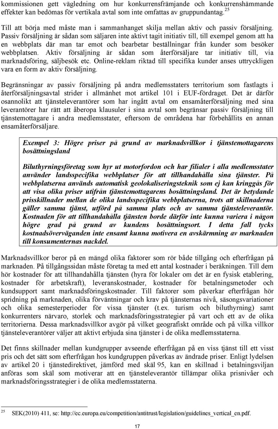 Passiv försäljning är sådan som säljaren inte aktivt tagit initiativ till, till exempel genom att ha en webbplats där man tar emot och bearbetar beställningar från kunder som besöker webbplatsen.