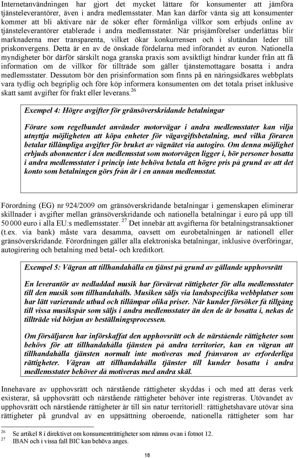 När prisjämförelser underlättas blir marknaderna mer transparenta, vilket ökar konkurrensen och i slutändan leder till priskonvergens. Detta är en av de önskade fördelarna med införandet av euron.