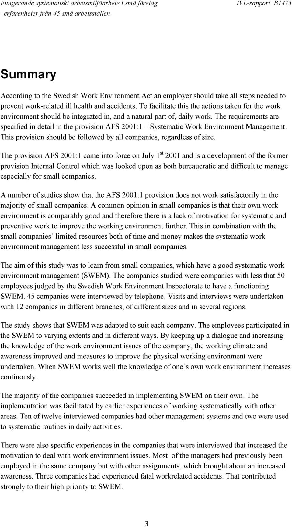 The requirements are specified in detail in the provision AFS 2001:1 Systematic Work Environment Management. This provision should be followed by all companies, regardless of size.