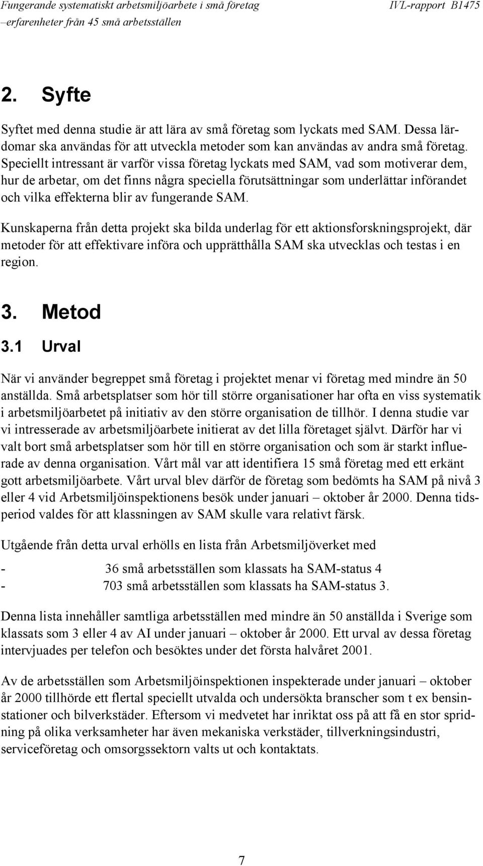 av fungerande SAM. Kunskaperna från detta projekt ska bilda underlag för ett aktionsforskningsprojekt, där metoder för att effektivare införa och upprätthålla SAM ska utvecklas och testas i en region.