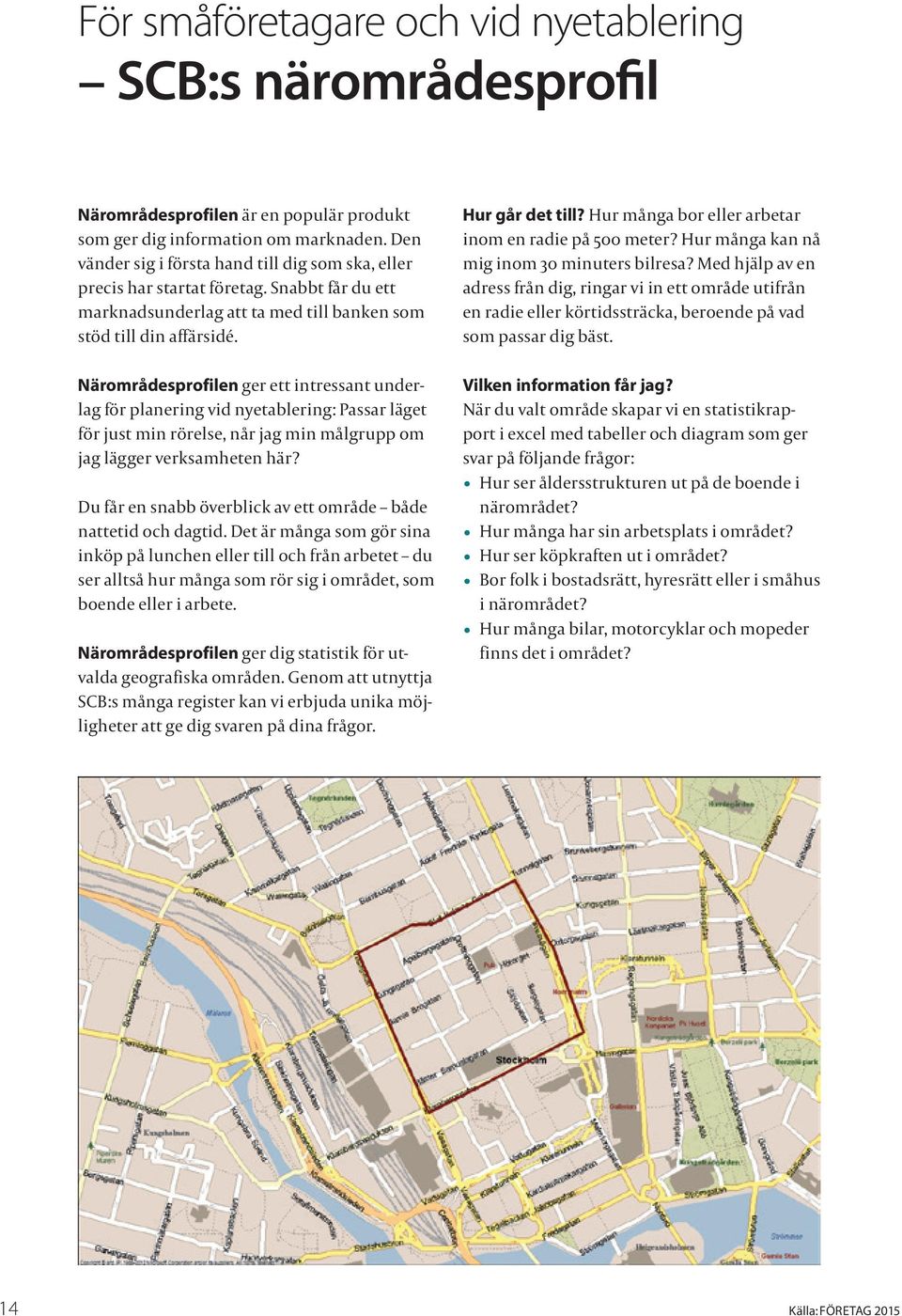 Närområdesprofilen ger ett intressant underlag för planering vid nyetablering: Passar läget för just min rörelse, når jag min målgrupp om jag lägger verksamheten här?