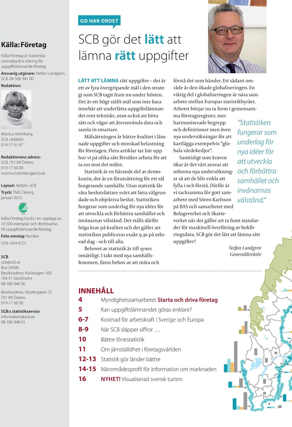 se Layout: Ateljén, SCB Tryck: TMG Taberg, januari 2015 Källa:Företag trycks i en upplaga av 10 500 exemplar och distribueras till uppgiftslämnande företag.