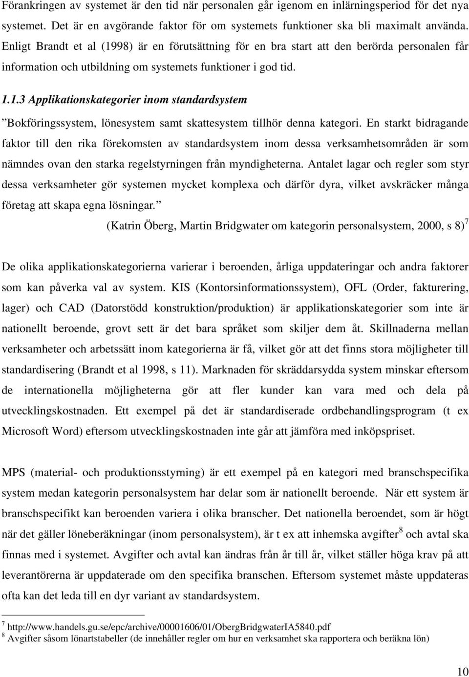 En starkt bidragande faktor till den rika förekomsten av standardsystem inom dessa verksamhetsområden är som nämndes ovan den starka regelstyrningen från myndigheterna.