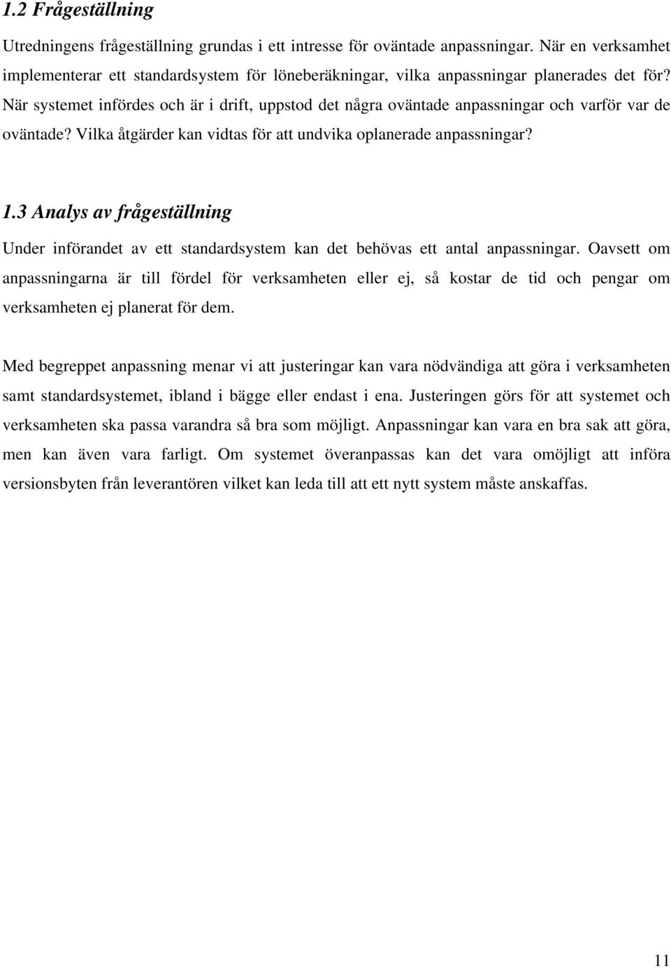 När systemet infördes och är i drift, uppstod det några oväntade anpassningar och varför var de oväntade? Vilka åtgärder kan vidtas för att undvika oplanerade anpassningar? 1.