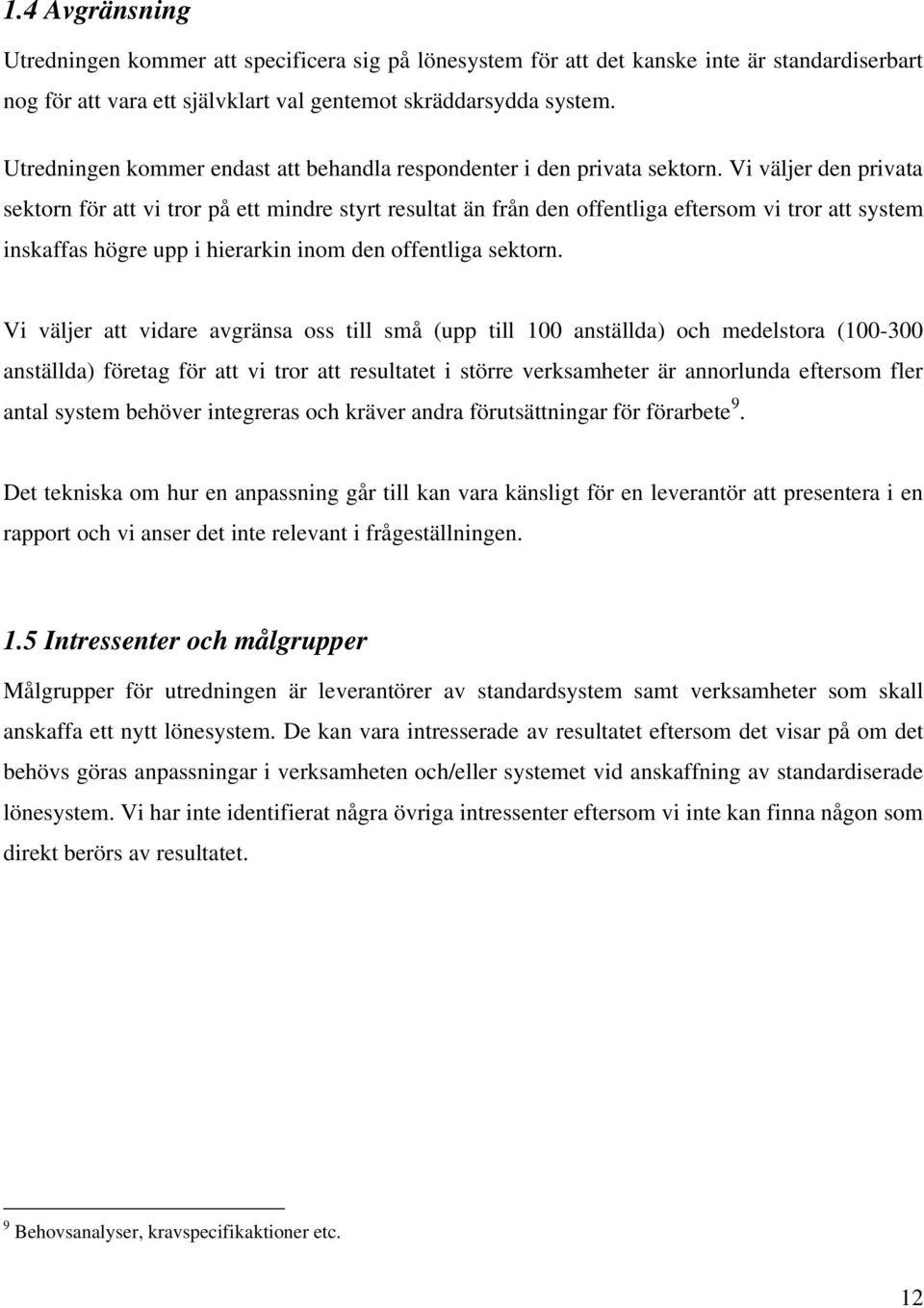 Vi väljer den privata sektorn för att vi tror på ett mindre styrt resultat än från den offentliga eftersom vi tror att system inskaffas högre upp i hierarkin inom den offentliga sektorn.