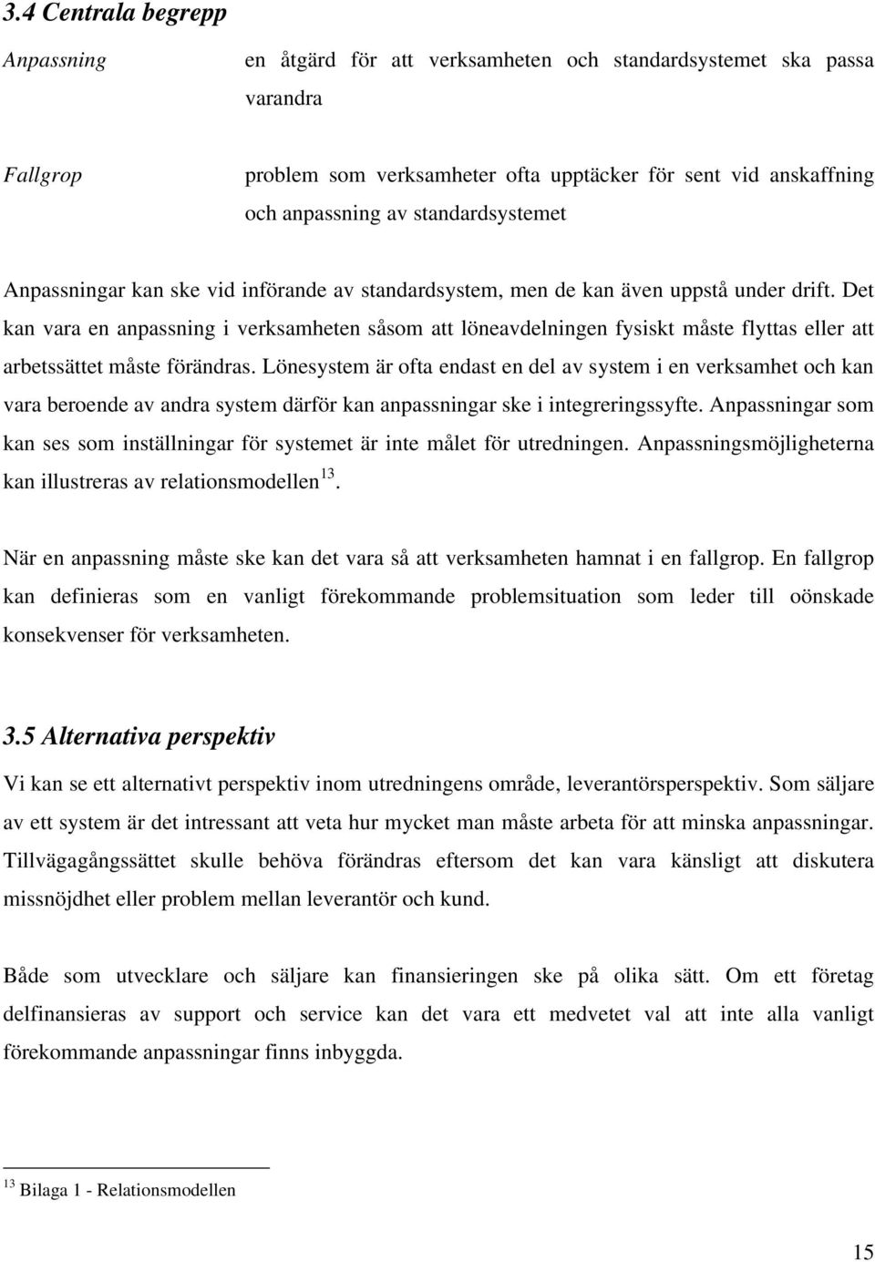 Det kan vara en anpassning i verksamheten såsom att löneavdelningen fysiskt måste flyttas eller att arbetssättet måste förändras.