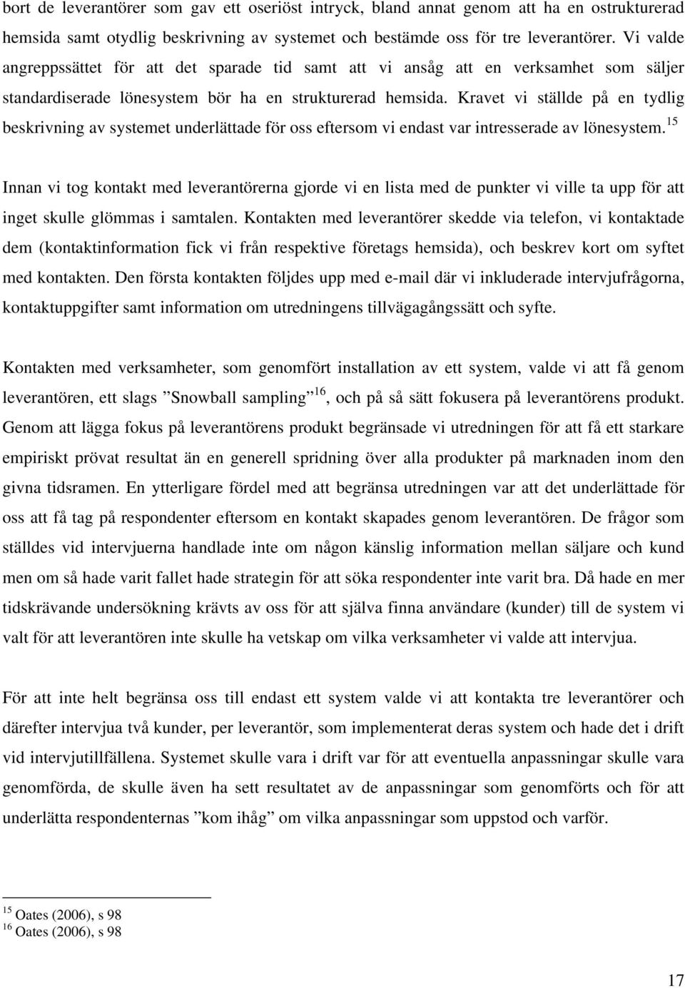 Kravet vi ställde på en tydlig beskrivning av systemet underlättade för oss eftersom vi endast var intresserade av lönesystem.