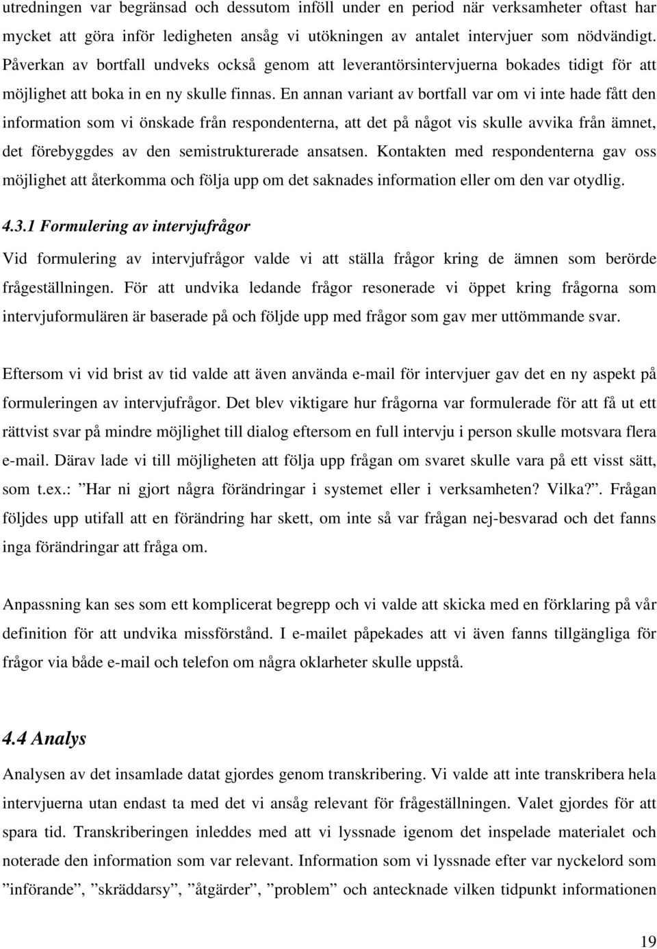 En annan variant av bortfall var om vi inte hade fått den information som vi önskade från respondenterna, att det på något vis skulle avvika från ämnet, det förebyggdes av den semistrukturerade