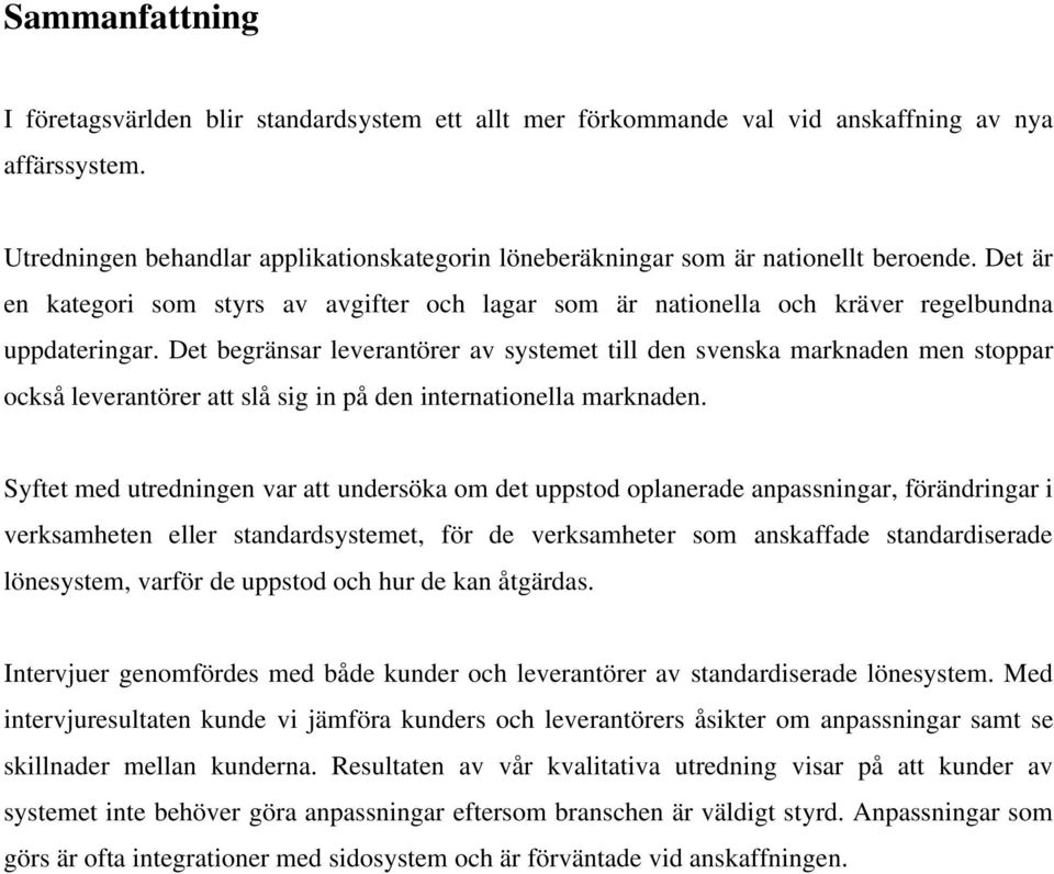 Det begränsar leverantörer av systemet till den svenska marknaden men stoppar också leverantörer att slå sig in på den internationella marknaden.