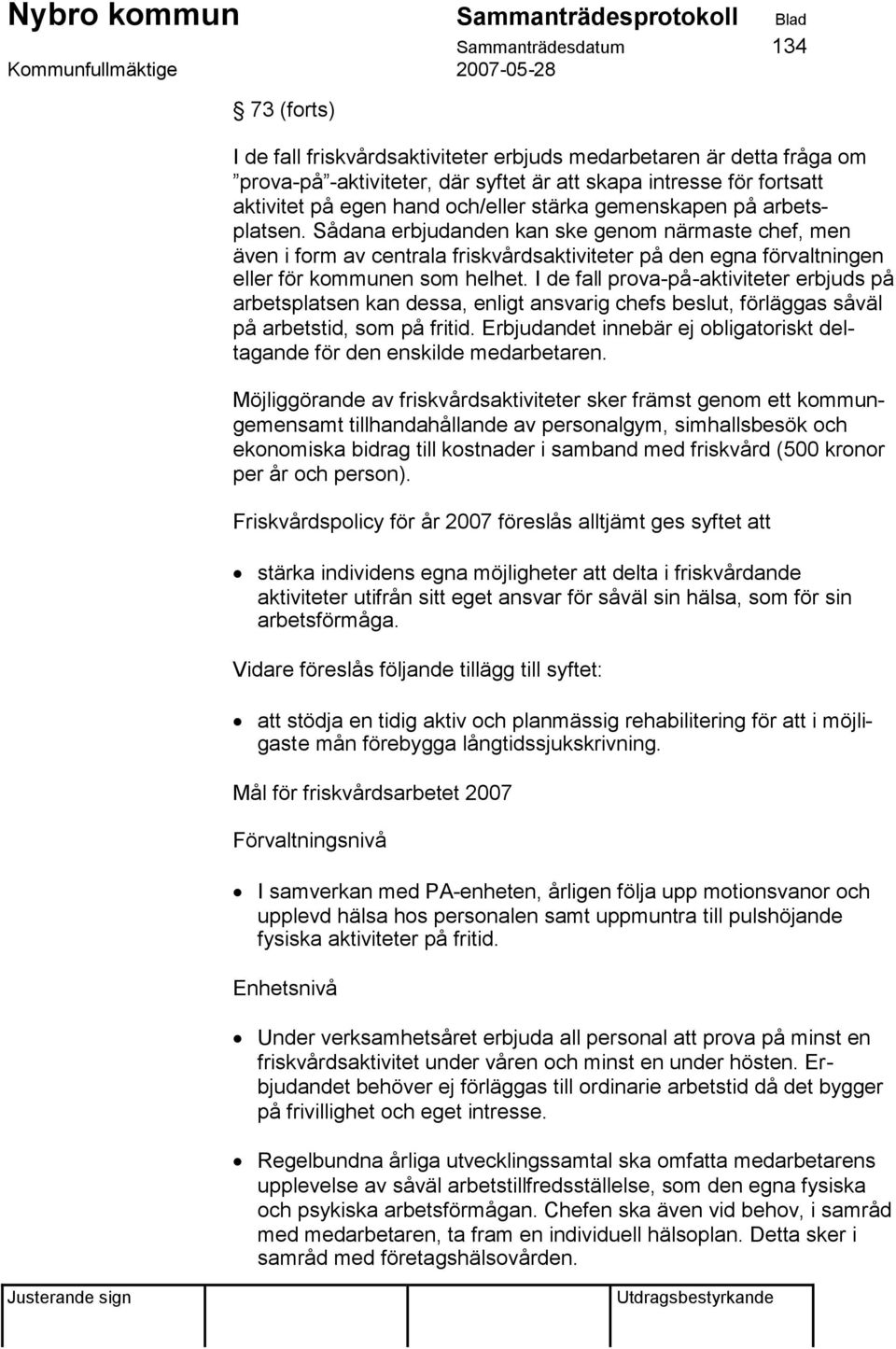 Sådana erbjudanden kan ske genom närmaste chef, men även i form av centrala friskvårdsaktiviteter på den egna förvaltningen eller för kommunen som helhet.