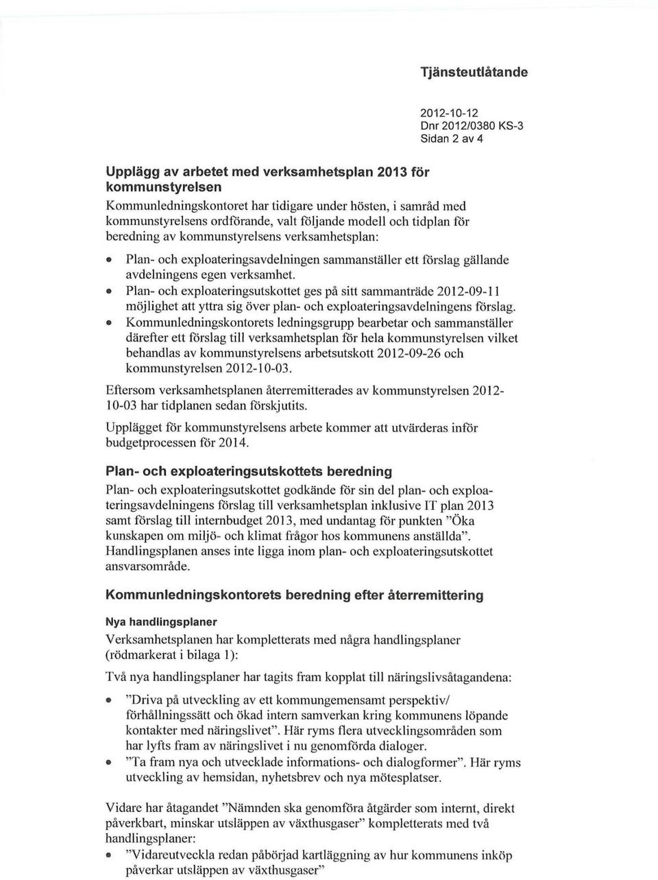 egen verksamhet. Plan- och exploateringsutskottet ges på sitt sammanträde 2012-09-11 möjlighet att yttra sig över plan- och exploateringsavdelningens förslag.