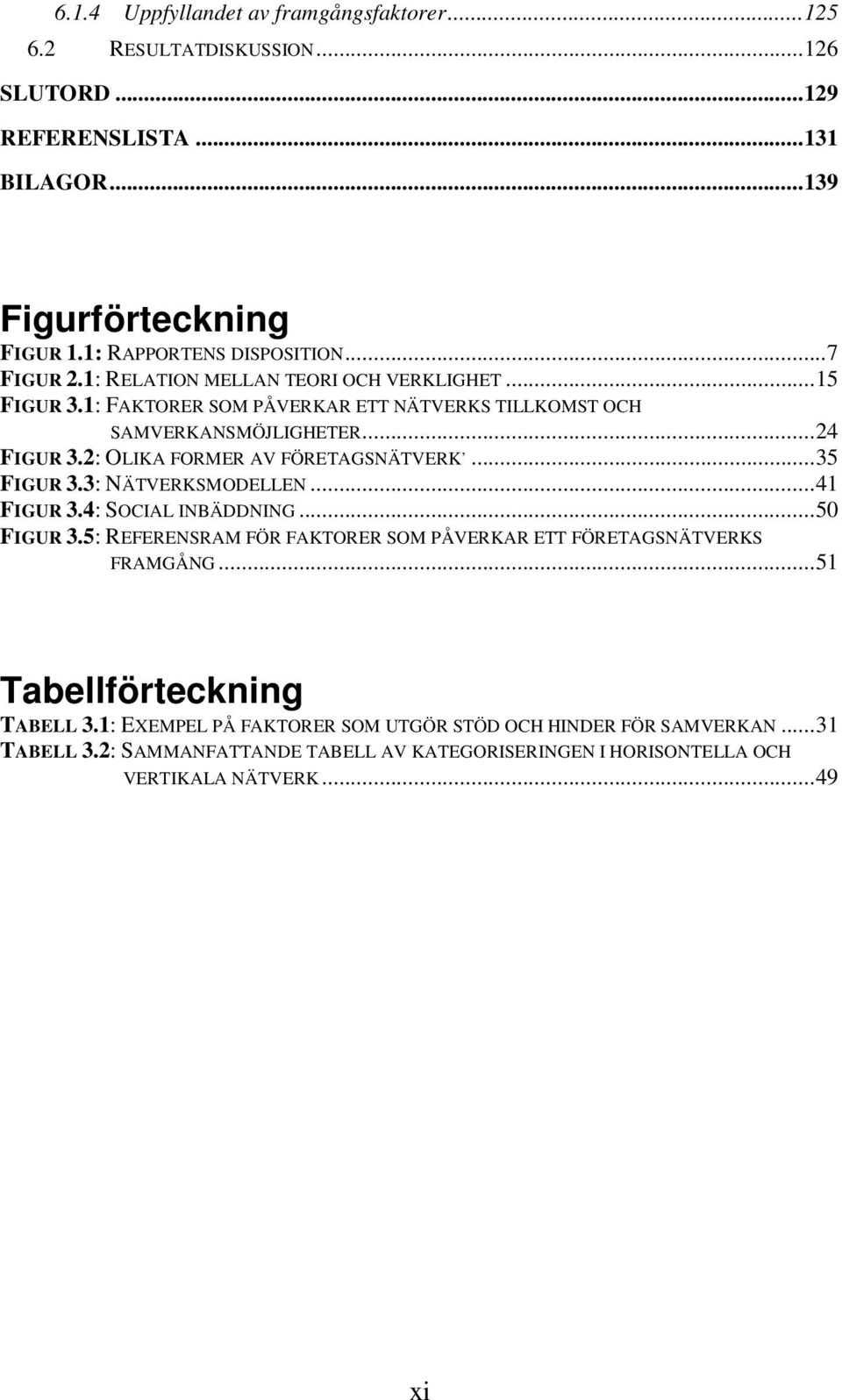 2: OLIKA FORMER AV FÖRETAGSNÄTVERK,...35 FIGUR 3.3: NÄTVERKSMODELLEN...41 FIGUR 3.4: SOCIAL INBÄDDNING...50 FIGUR 3.