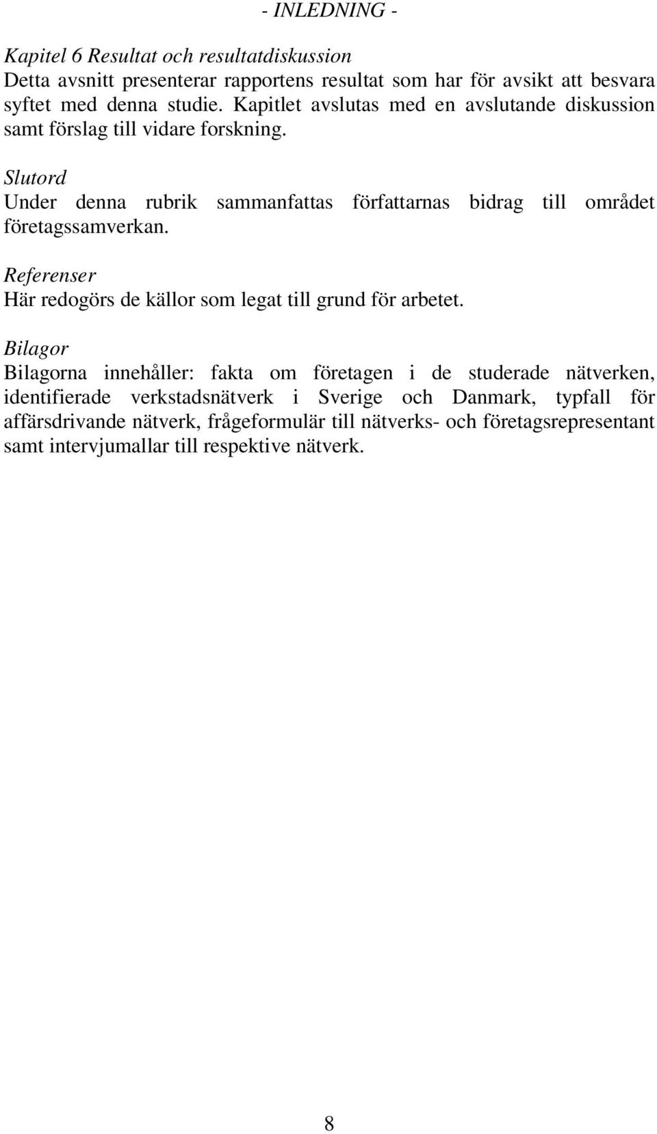 Slutord Under denna rubrik sammanfattas författarnas bidrag till området företagssamverkan. Referenser Här redogörs de källor som legat till grund för arbetet.