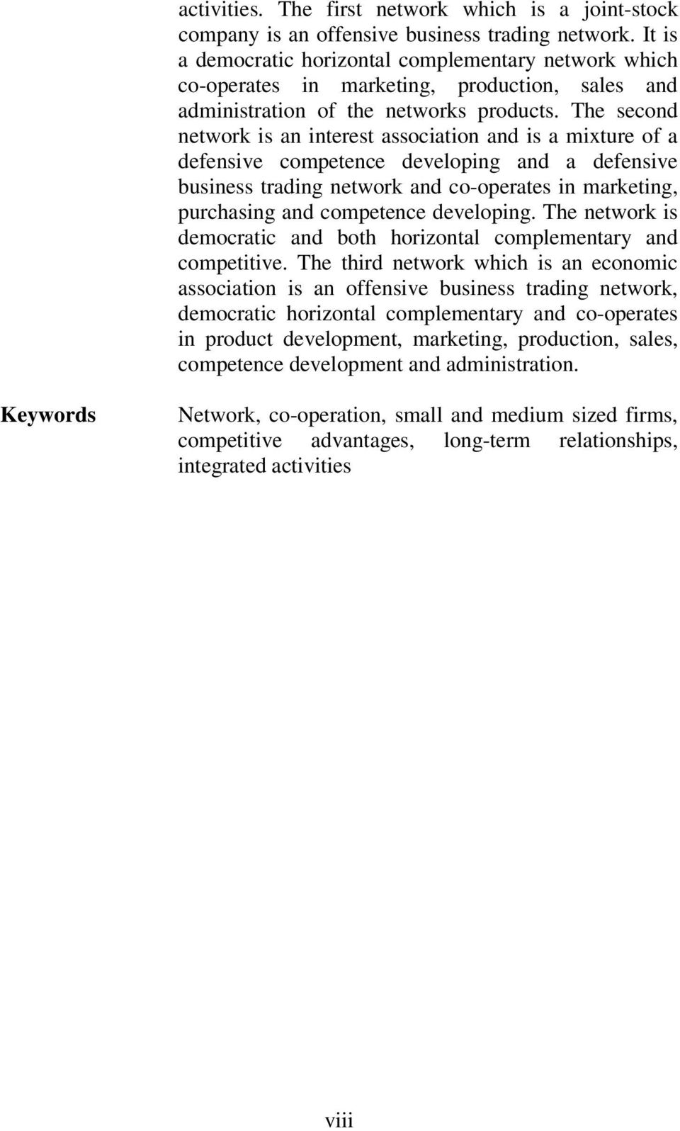 The second network is an interest association and is a mixture of a defensive competence developing and a defensive business trading network and co-operates in marketing, purchasing and competence