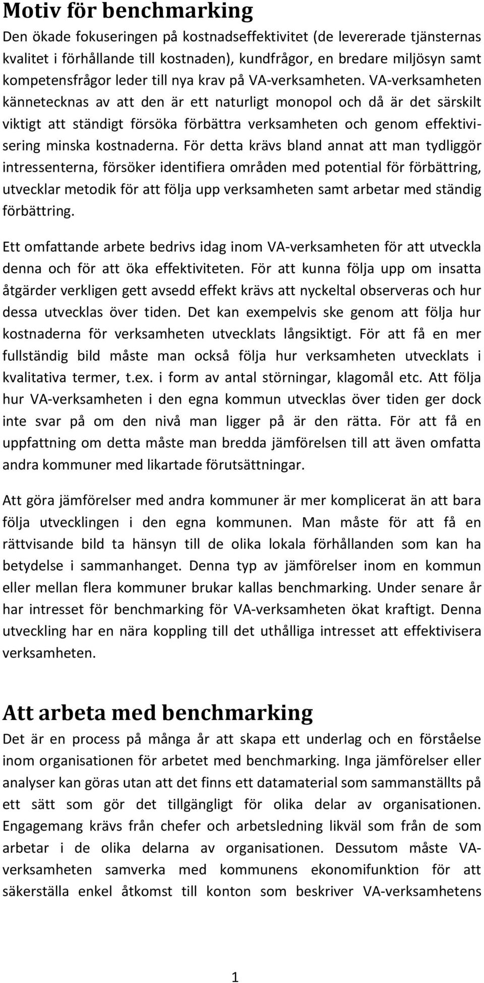 VA-verksamheten kännetecknas av att den är ett naturligt monopol och då är det särskilt viktigt att ständigt försöka förbättra verksamheten och genom effektivisering minska kostnaderna.