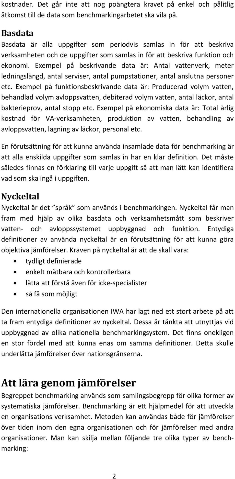 Exempel på beskrivande data är: Antal vattenverk, meter ledningslängd, antal serviser, antal pumpstationer, antal anslutna personer etc.